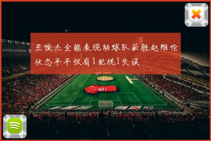 王俊杰全能表现助球队获胜赵维伦状态平平仅有1犯规1失误
