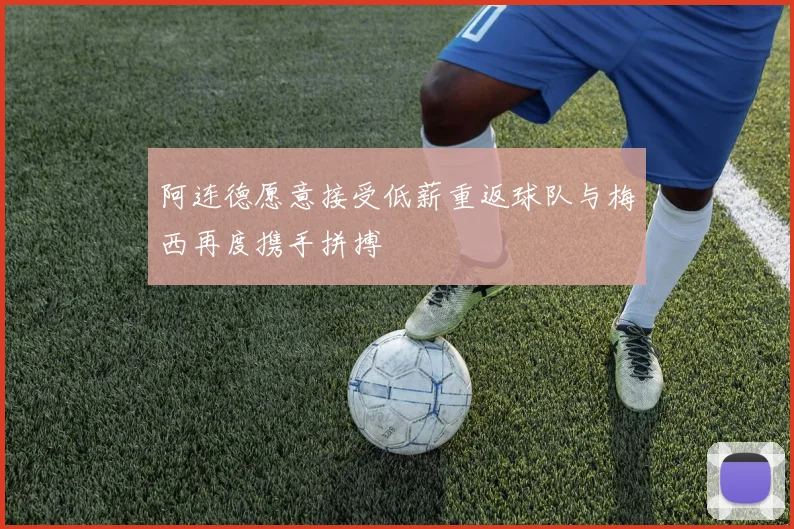 阿连德愿意接受低薪重返球队与梅西再度携手拼搏